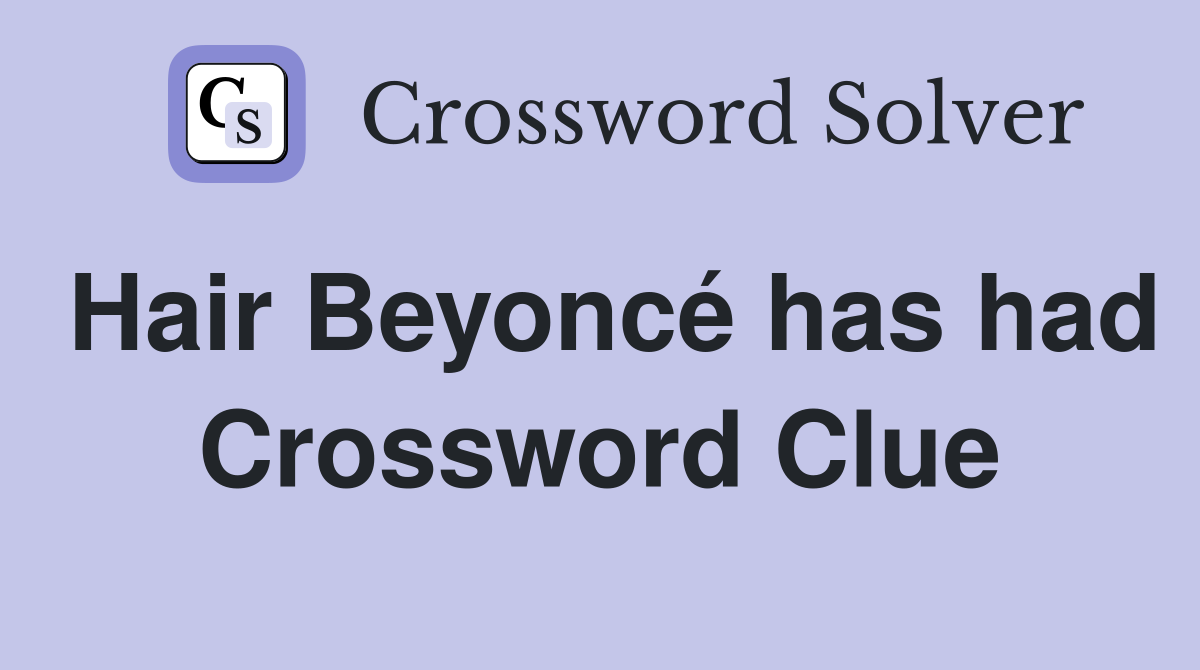 Hair Beyoncé has had Crossword Clue