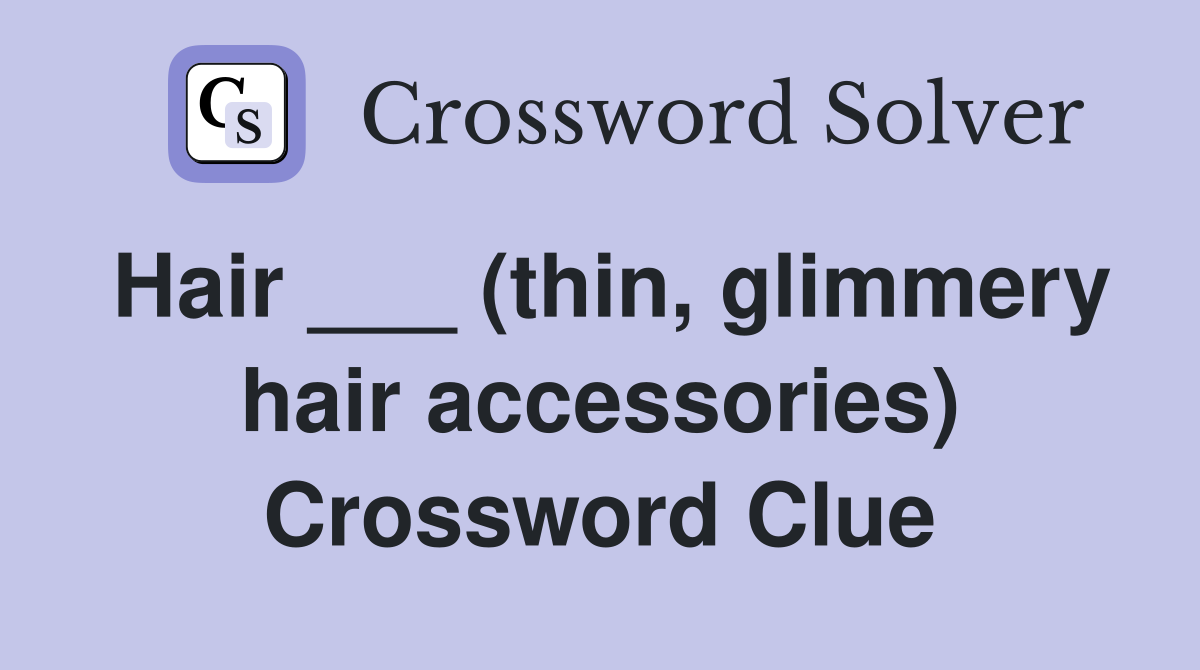 Hair ___ (thin, glimmery hair accessories) Crossword Clue