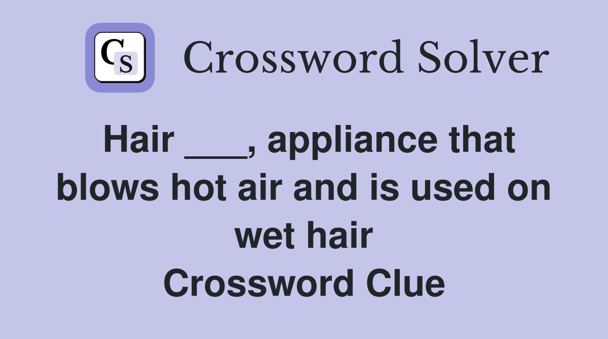 Hair ___, appliance that blows hot air and is used on wet hair Crossword Clue