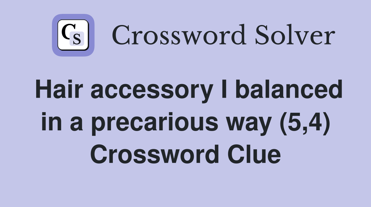 Hair accessory I balanced in a precarious way (5,4) Crossword Clue