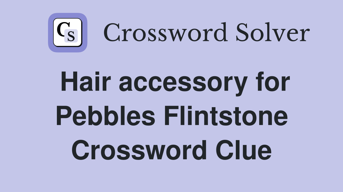 Hair accessory for Pebbles Flintstone Crossword Clue