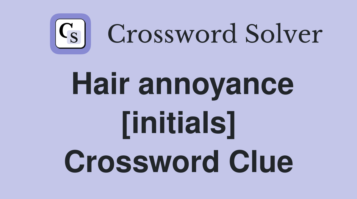 Hair annoyance [initials] Crossword Clue