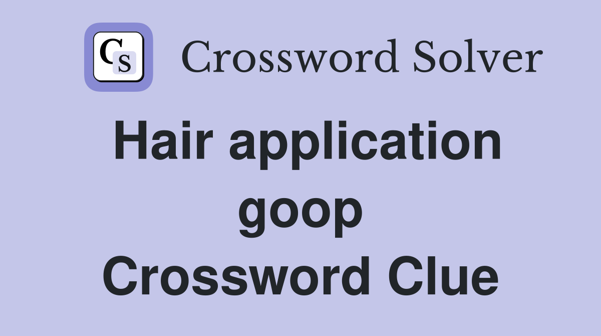 Hair application goop Crossword Clue