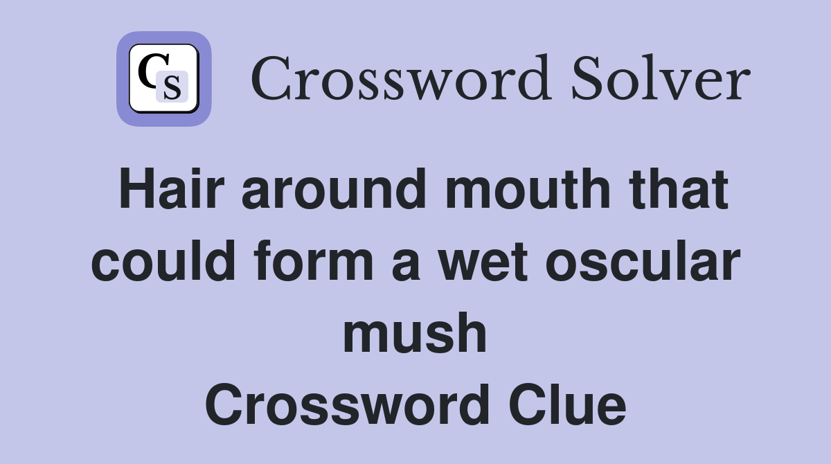 Hair around mouth that could form a wet oscular mush Crossword Clue