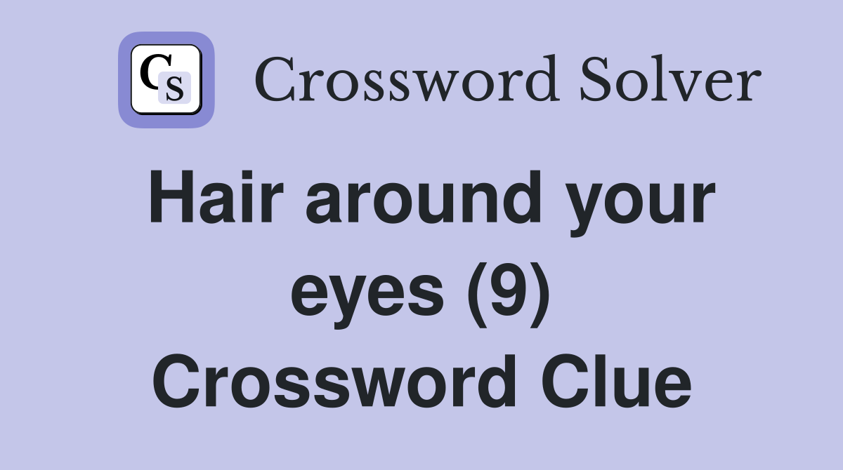 Hair around your eyes (9) Crossword Clue
