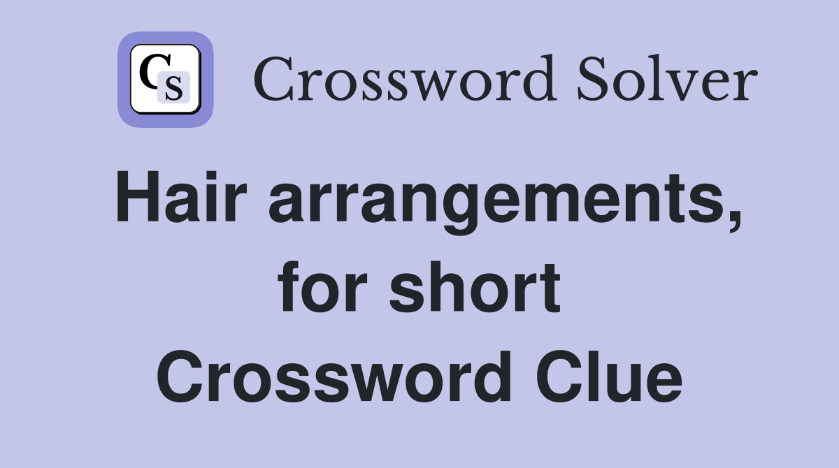 Hair arrangements, for short Crossword Clue
