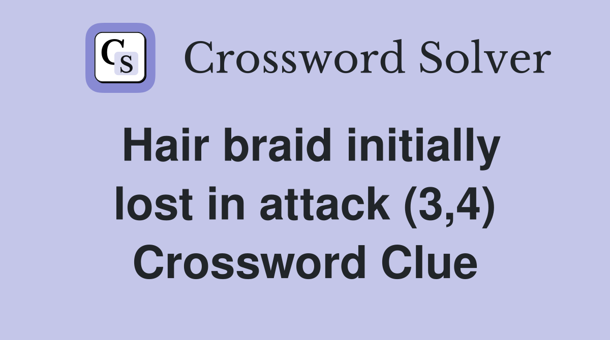 Hair braid initially lost in attack (3,4) Crossword Clue