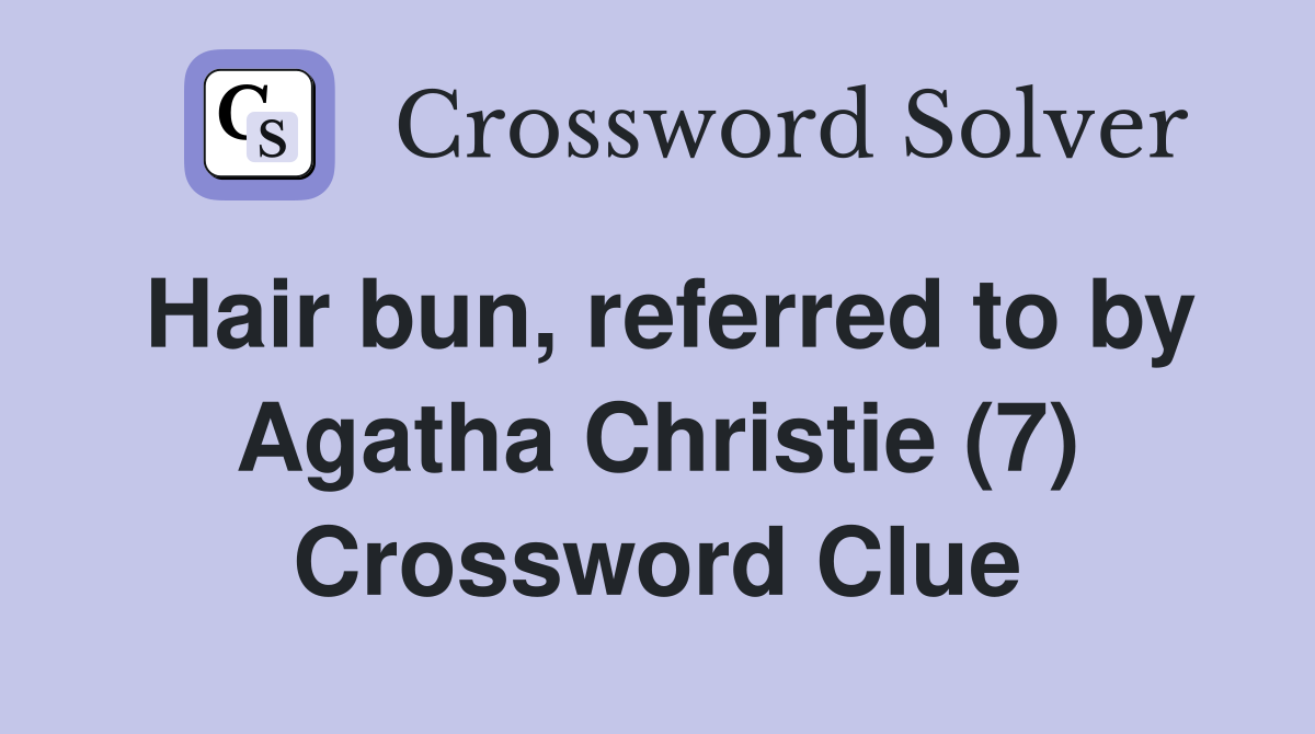Hair bun, referred to by Agatha Christie (7) Crossword Clue