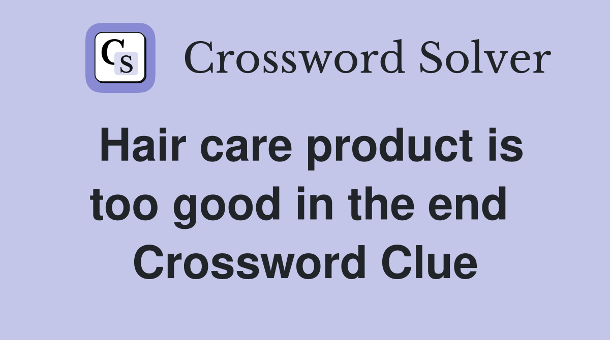 Hair care product is too good in the end  Crossword Clue