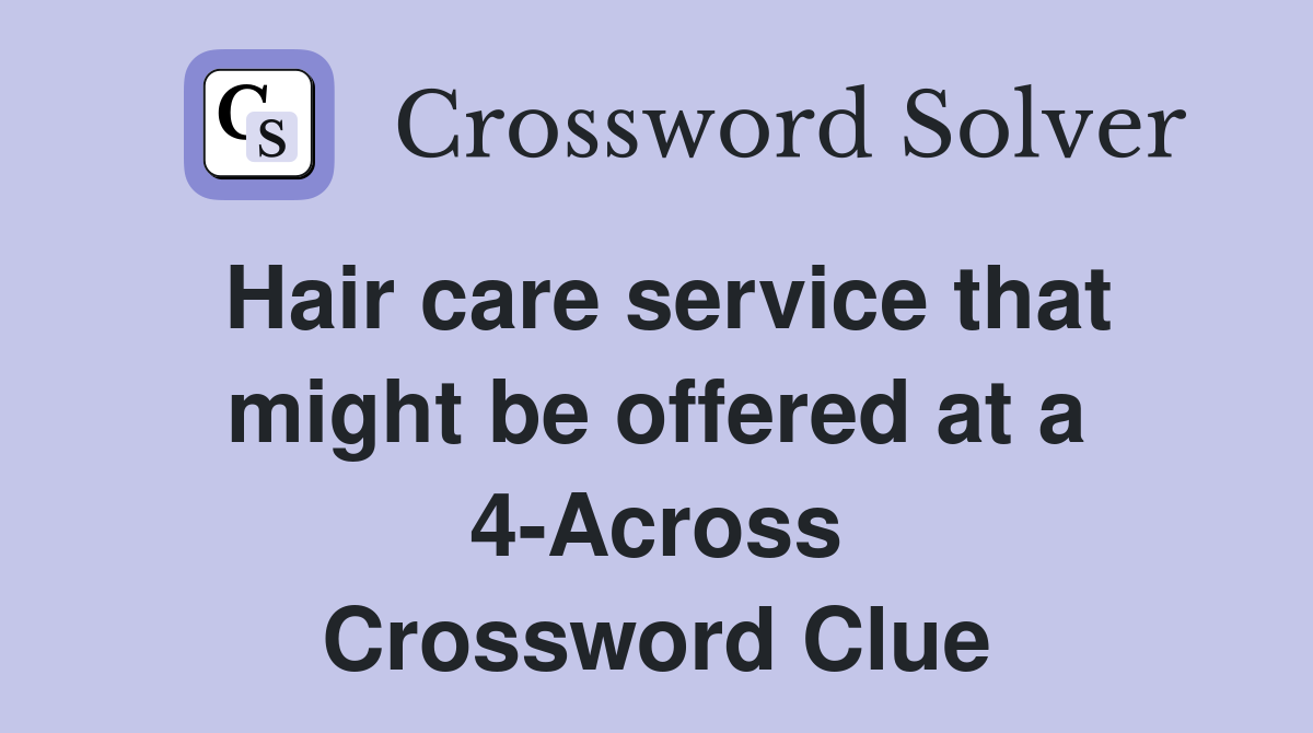 Hair care service that might be offered at a 4-Across Crossword Clue