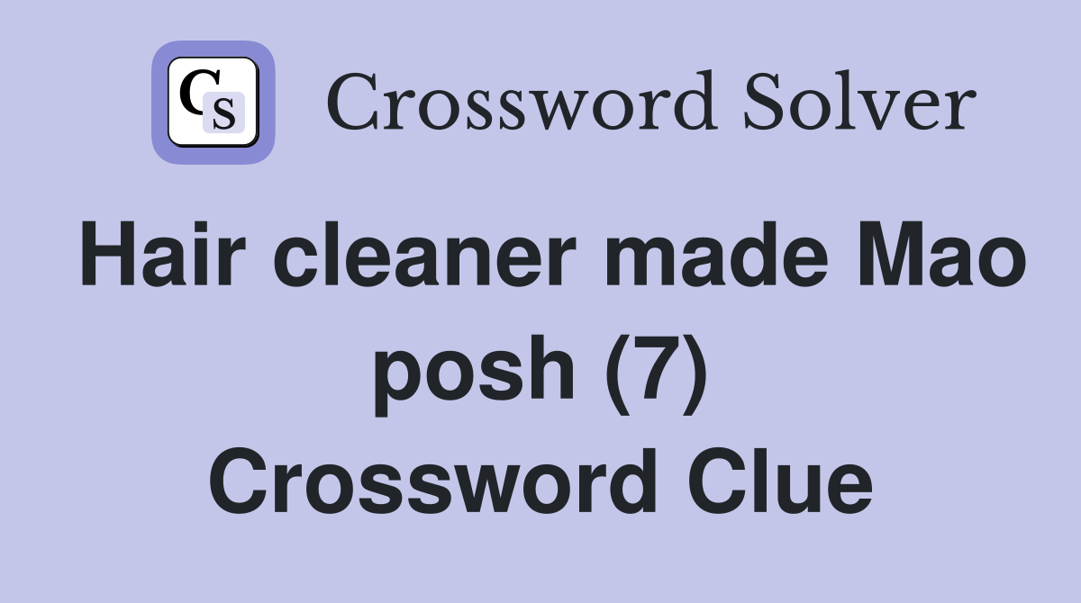 Hair cleaner made Mao posh (7) Crossword Clue