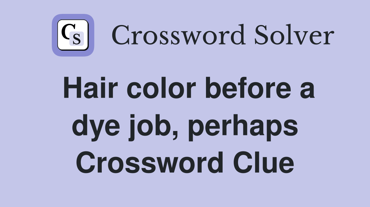 Hair color before a dye job, perhaps Crossword Clue