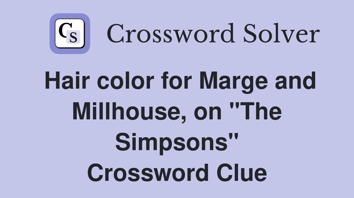Hair color for Marge and Millhouse, on "The Simpsons" Crossword Clue