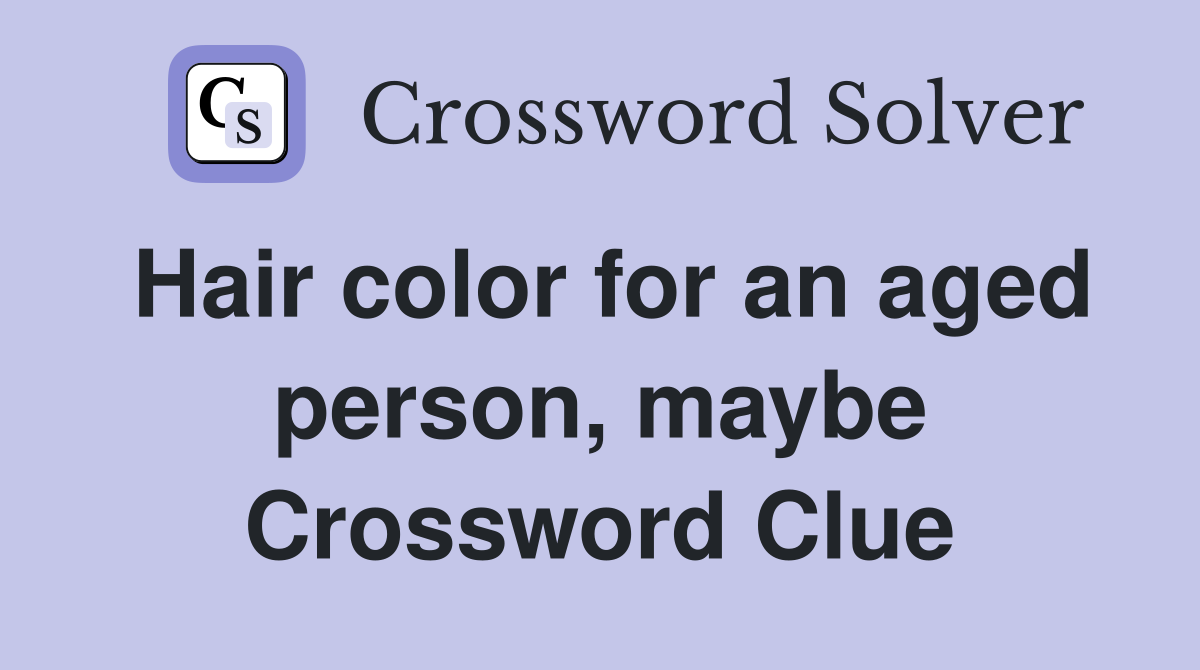 Hair color for an aged person, maybe Crossword Clue