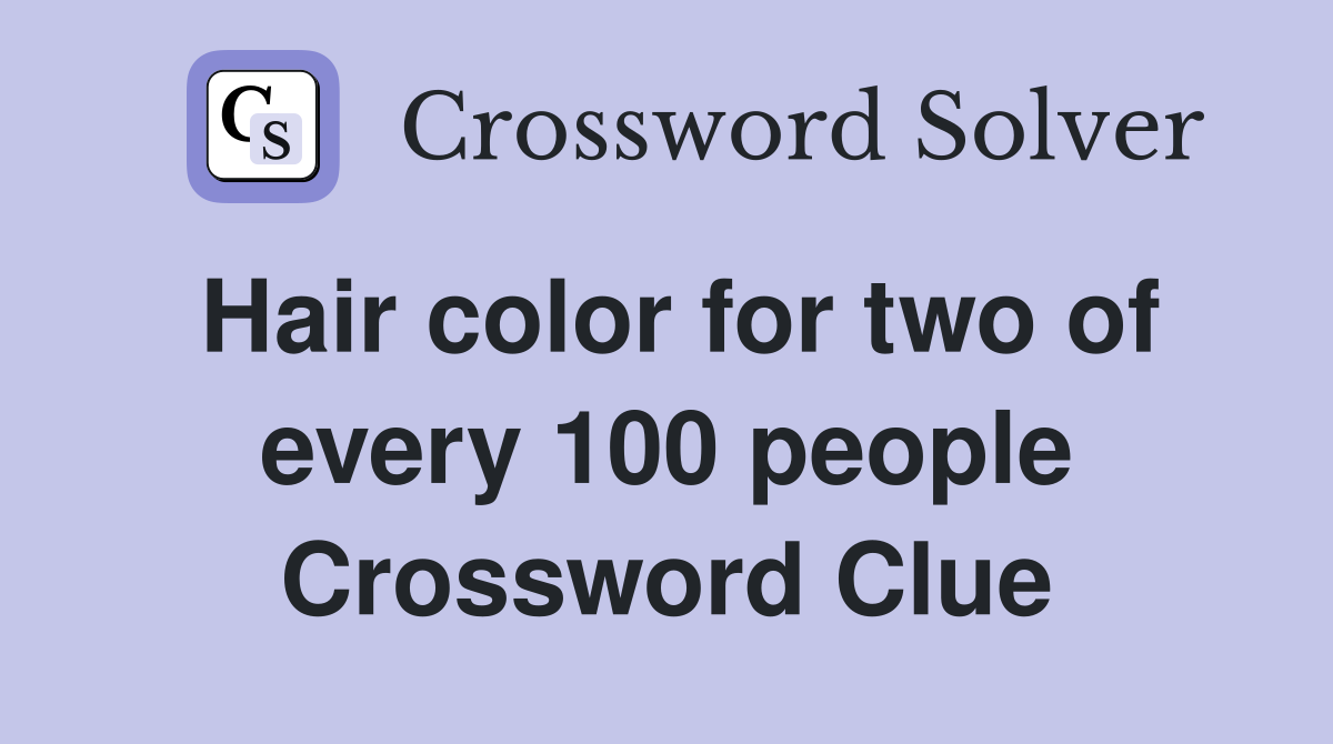 Hair color for two of every 100 people Crossword Clue