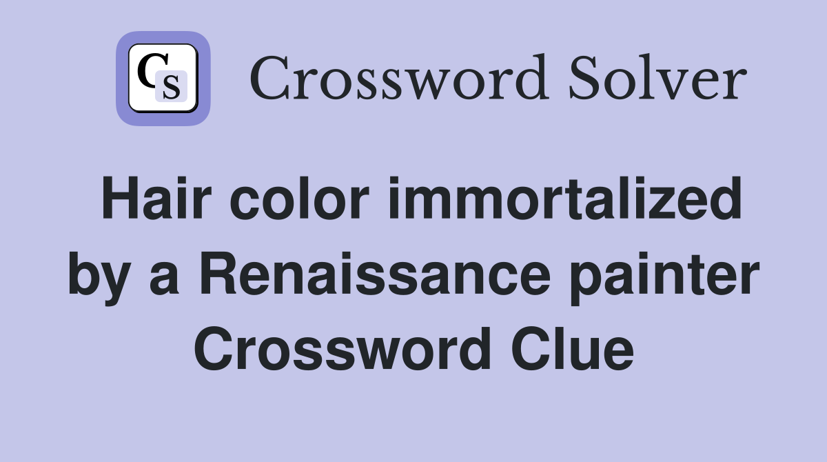Hair color immortalized by a Renaissance painter Crossword Clue