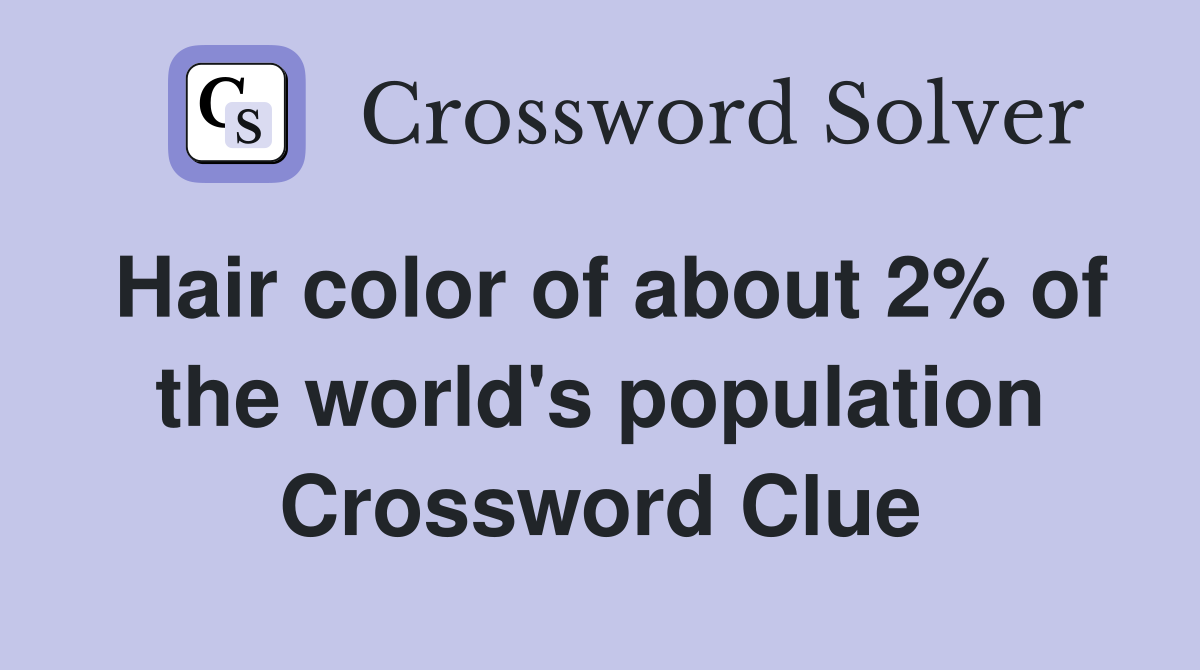 Hair color of about 2% of the world's population Crossword Clue