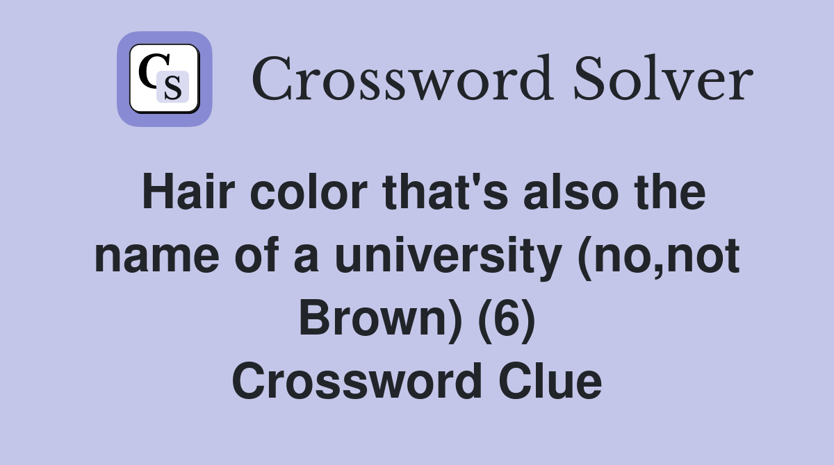 Hair color that's also the name of a university (no,not Brown) (6) Crossword Clue