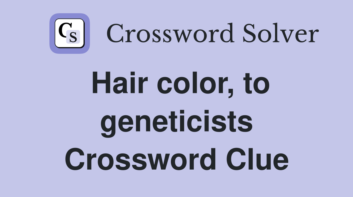 Hair color, to geneticists Crossword Clue