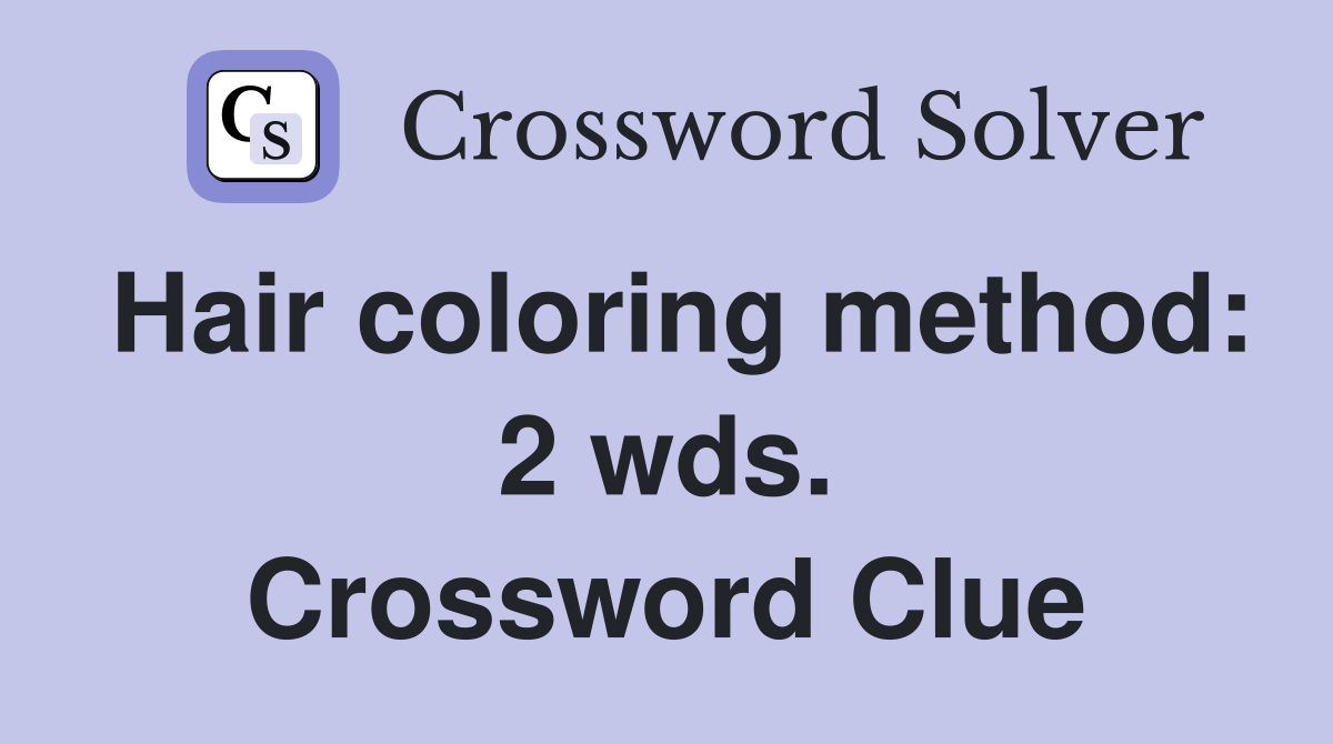 Hair coloring method: 2 wds. Crossword Clue