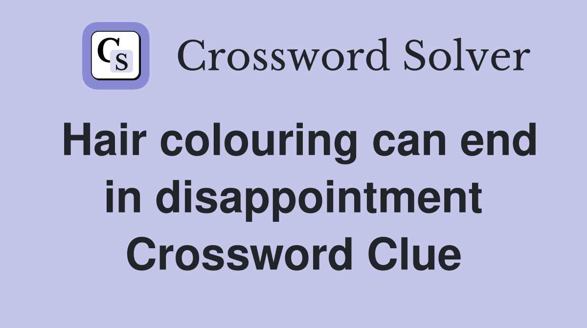 Hair colouring can end in disappointment Crossword Clue