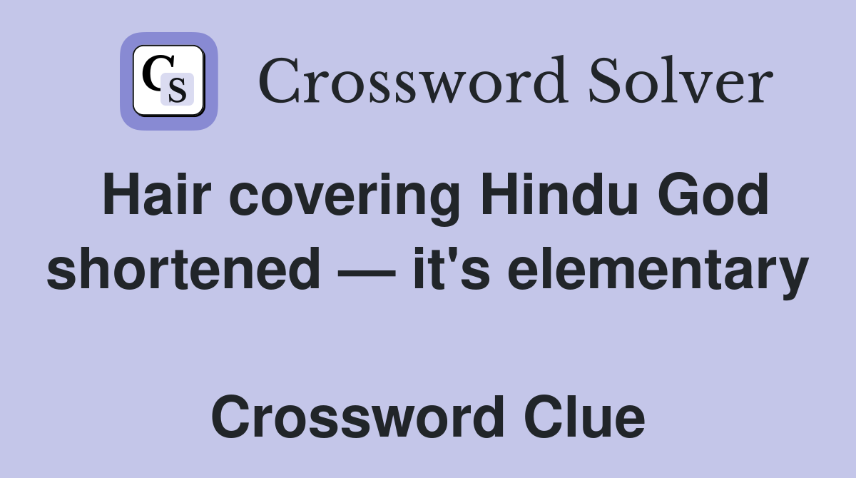 Hair covering Hindu God shortened — it's elementary  Crossword Clue