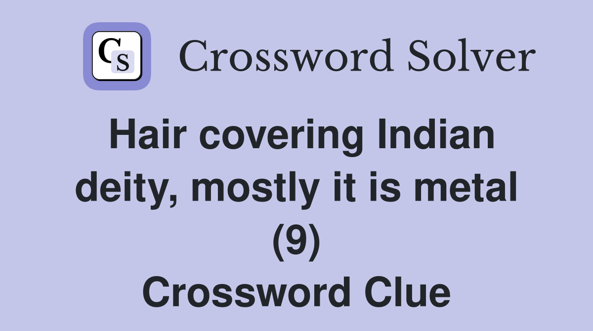Hair covering Indian deity, mostly it is metal (9) Crossword Clue