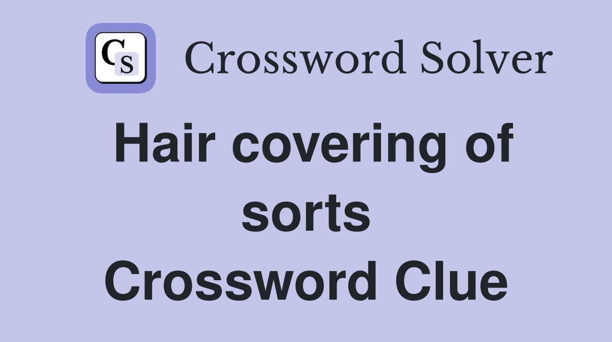 Hair covering of sorts Crossword Clue