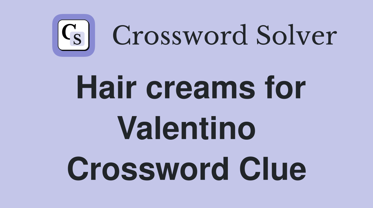 Hair creams for Valentino Crossword Clue