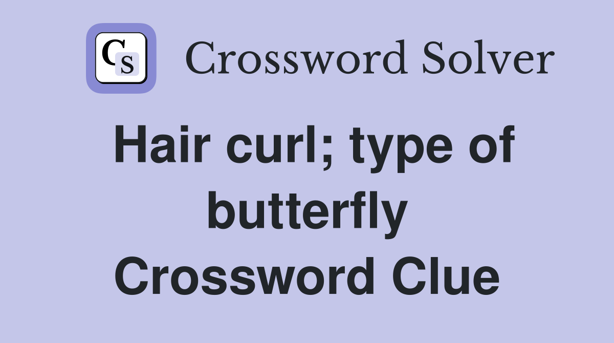 Hair curl; type of butterfly Crossword Clue