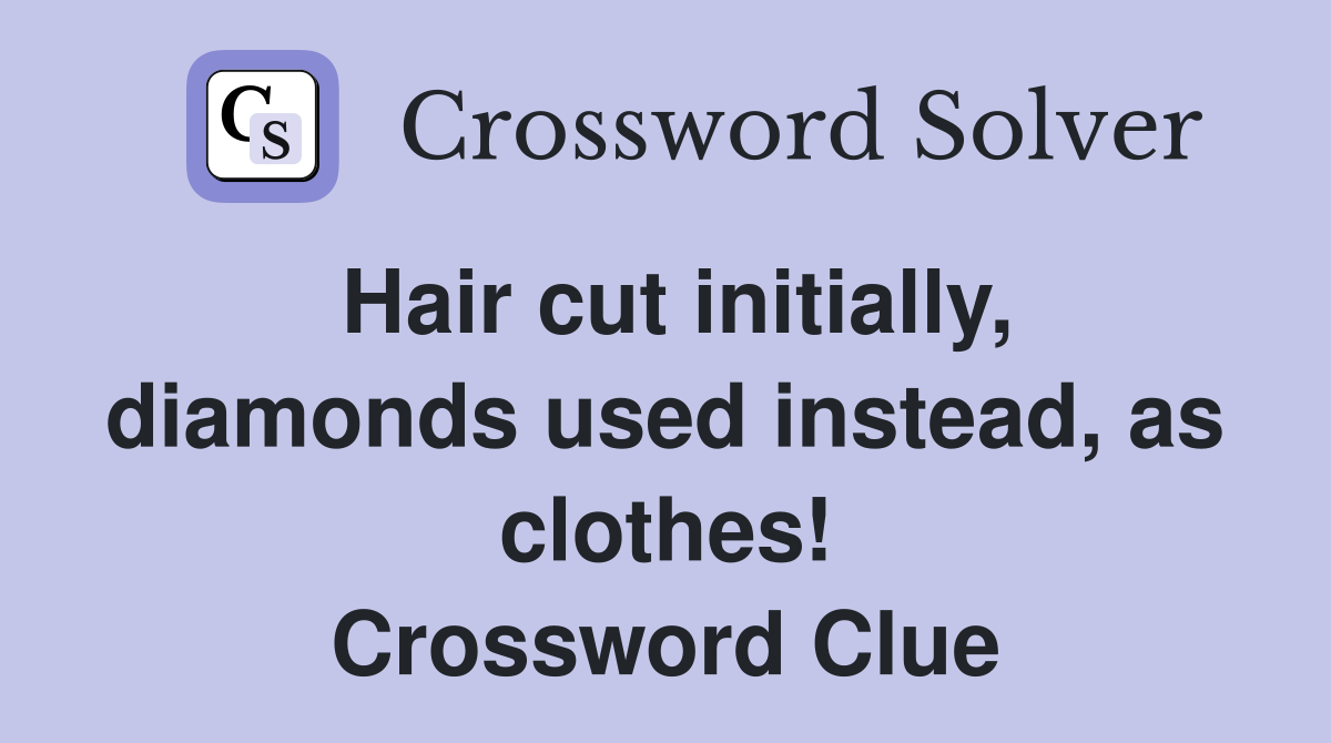 Hair cut initially, diamonds used instead, as clothes! Crossword Clue