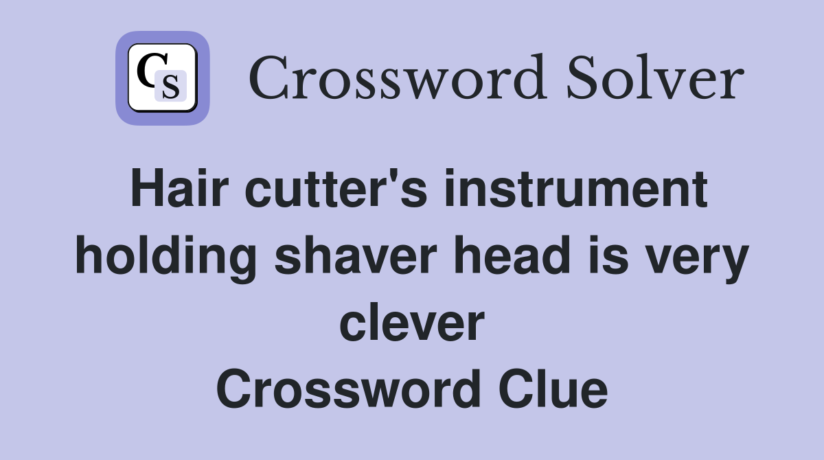 Hair cutter's instrument holding shaver head is very clever Crossword Clue