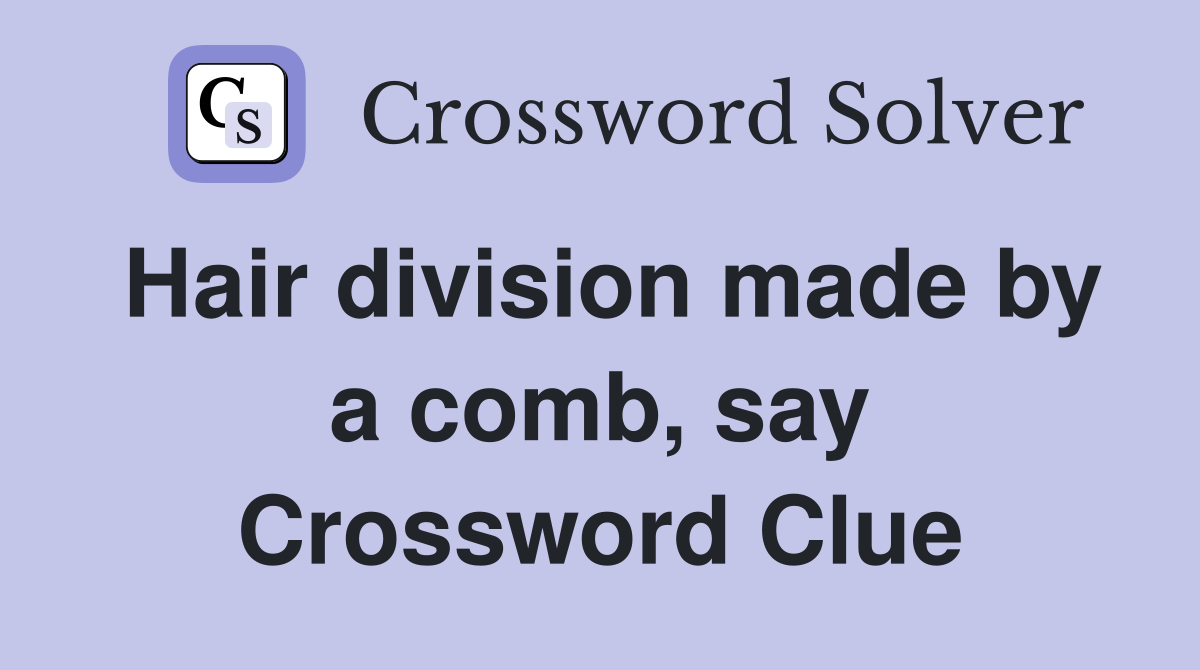 Hair division made by a comb, say Crossword Clue