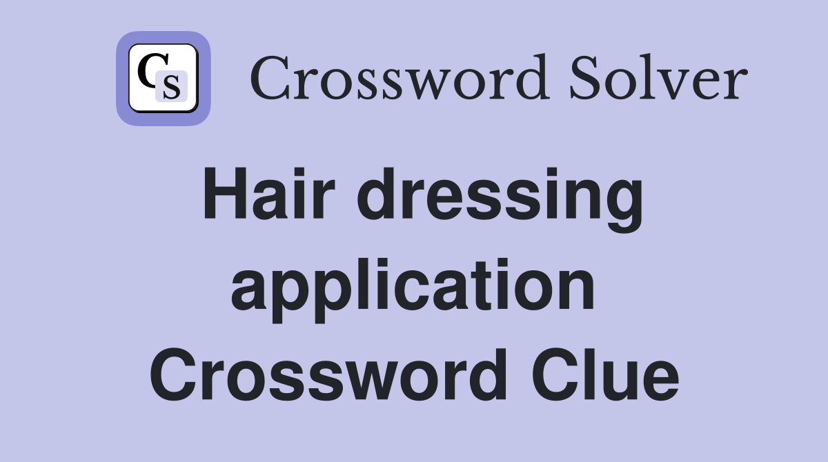 Hair dressing application Crossword Clue