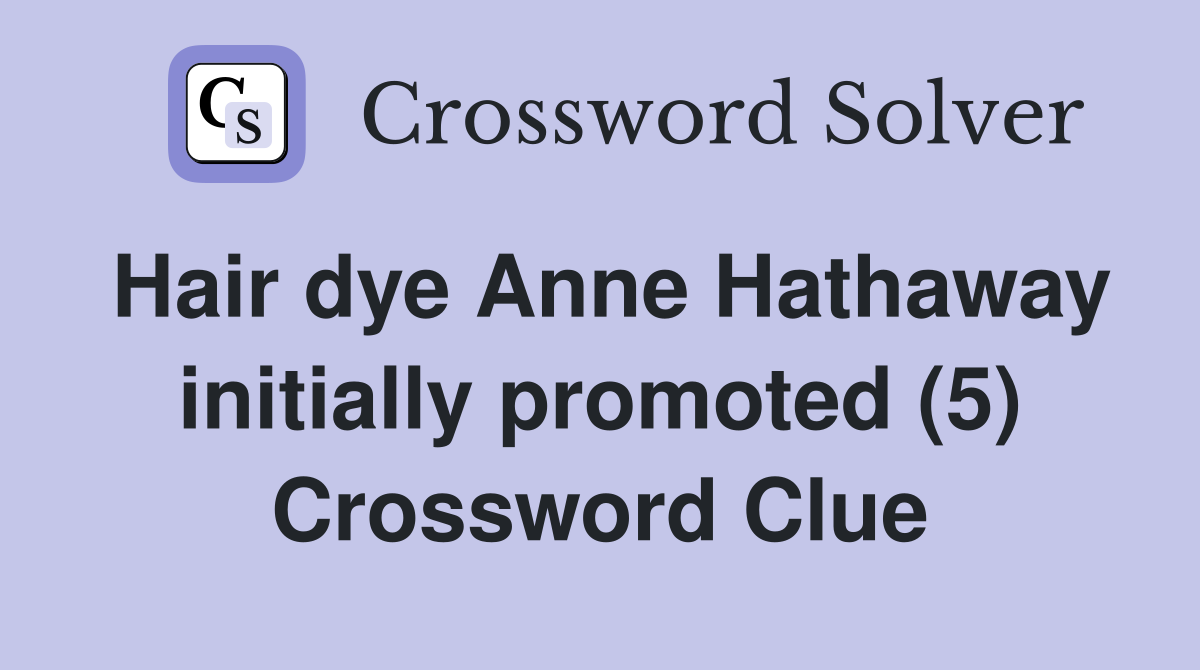 Hair dye Anne Hathaway initially promoted (5) Crossword Clue