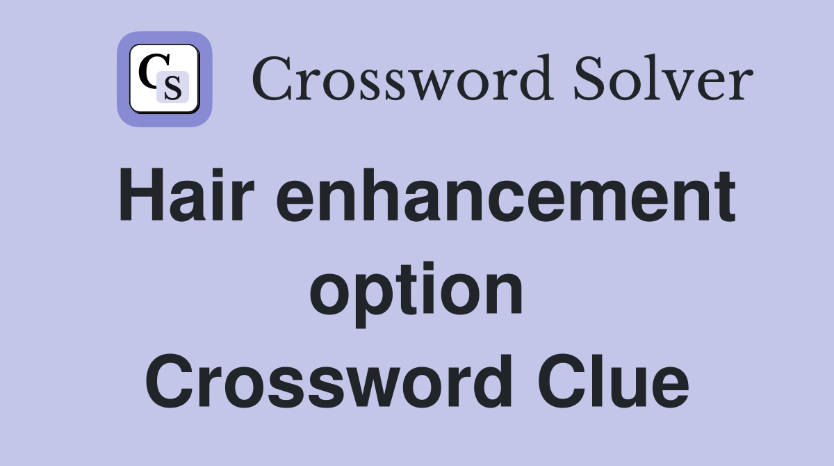Hair enhancement option Crossword Clue