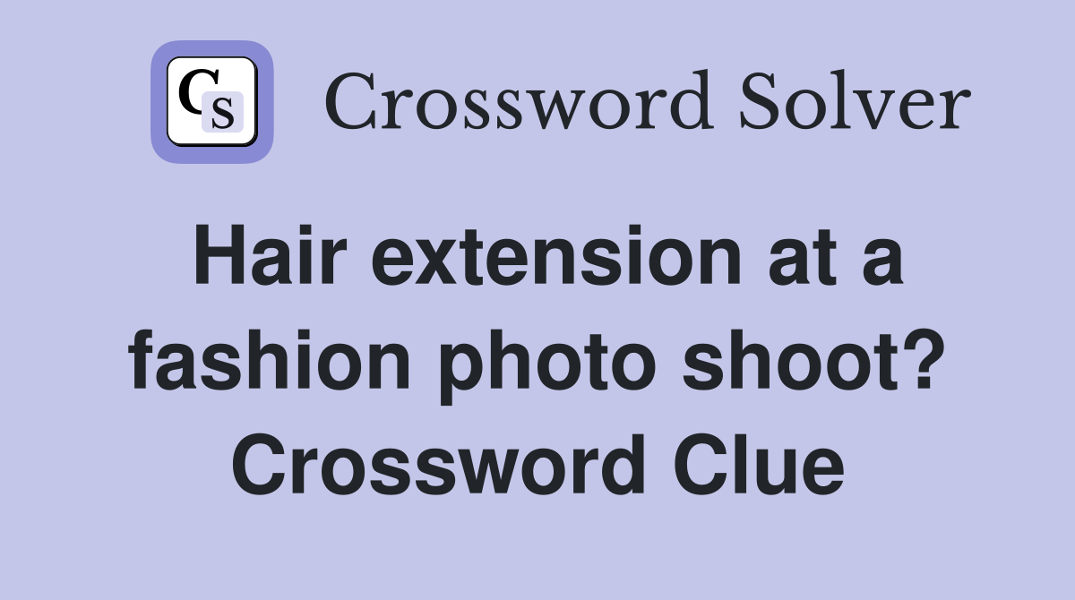 Hair extension at a fashion photo shoot? Crossword Clue