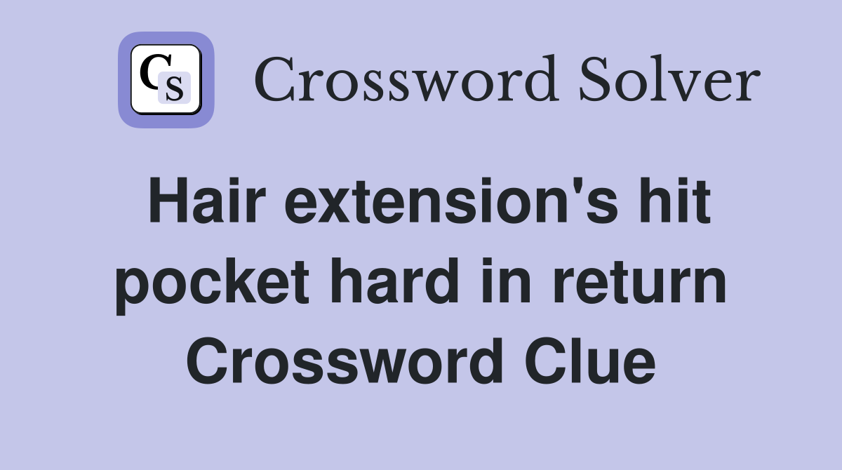Hair extension's hit pocket hard in return Crossword Clue