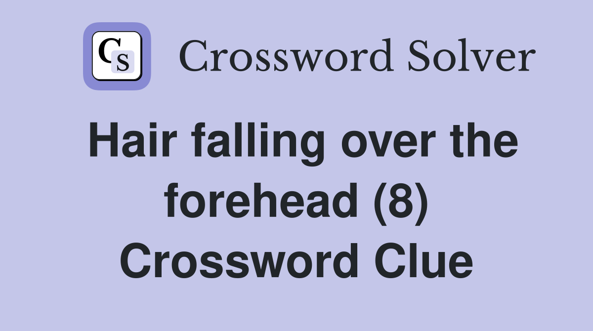 Hair falling over the forehead (8) Crossword Clue