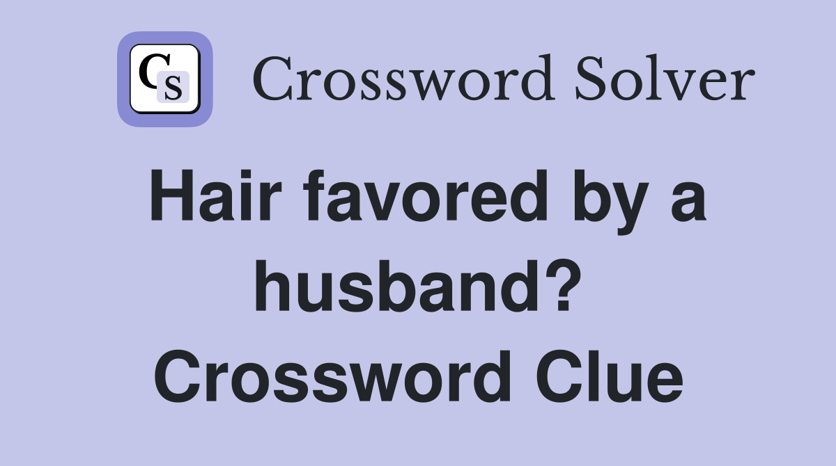 Hair favored by a husband? Crossword Clue