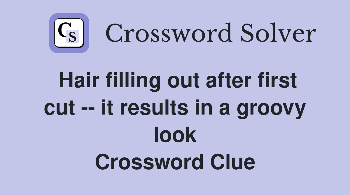 Hair filling out after first cut -- it results in a groovy look Crossword Clue