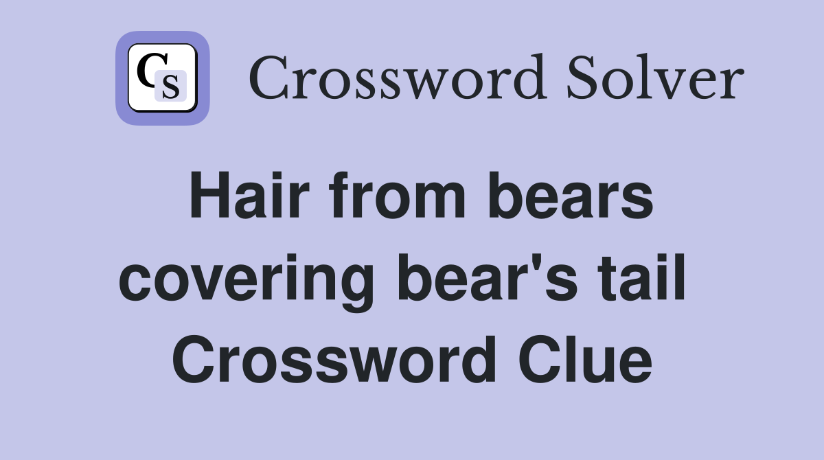Hair from bears covering bear's tail  Crossword Clue