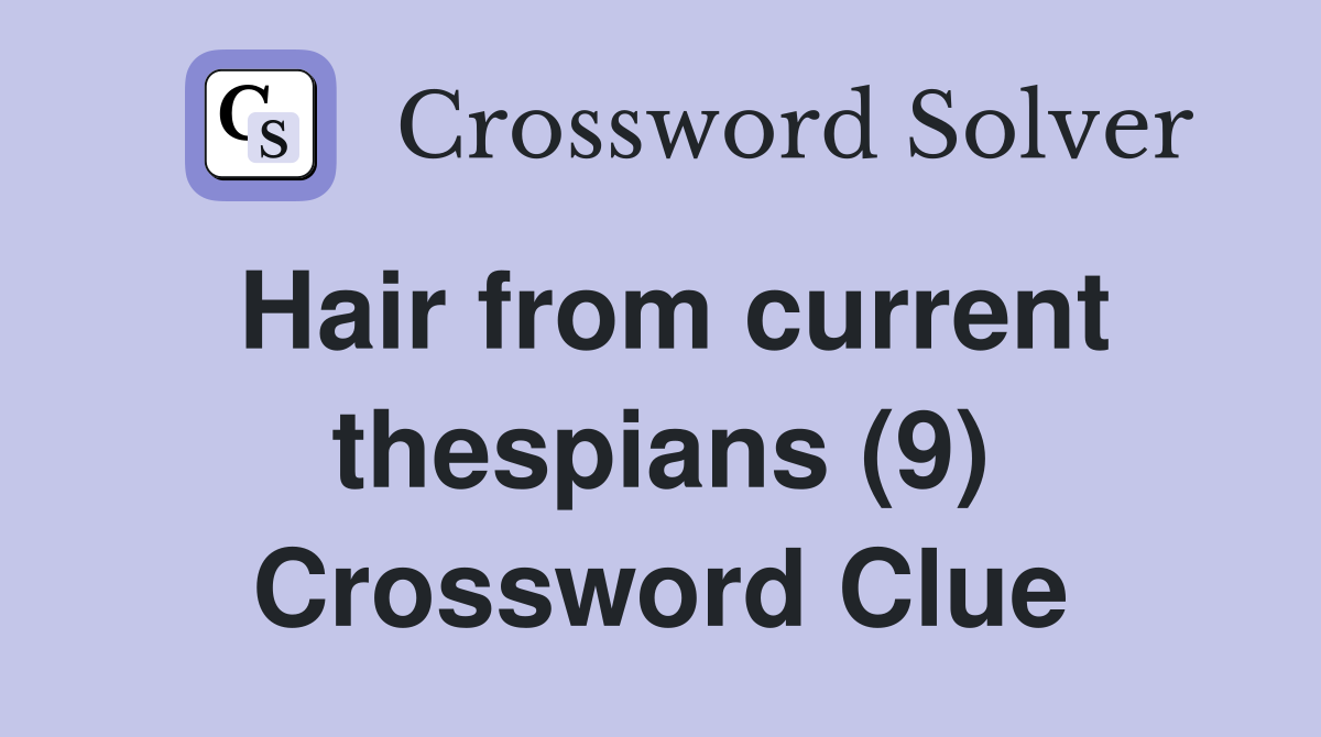 Hair from current thespians (9) Crossword Clue