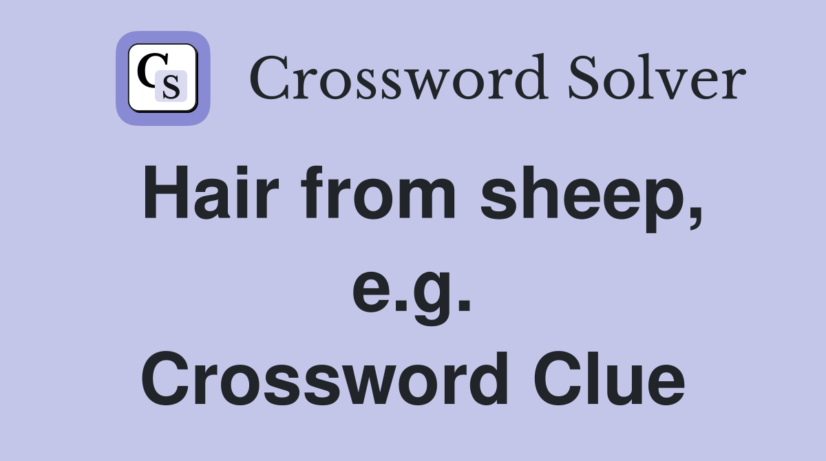 Hair from sheep, e.g. Crossword Clue