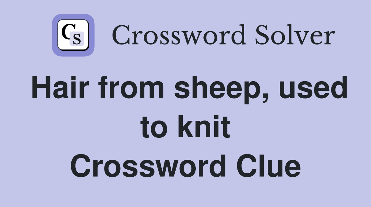 Hair from sheep, used to knit Crossword Clue