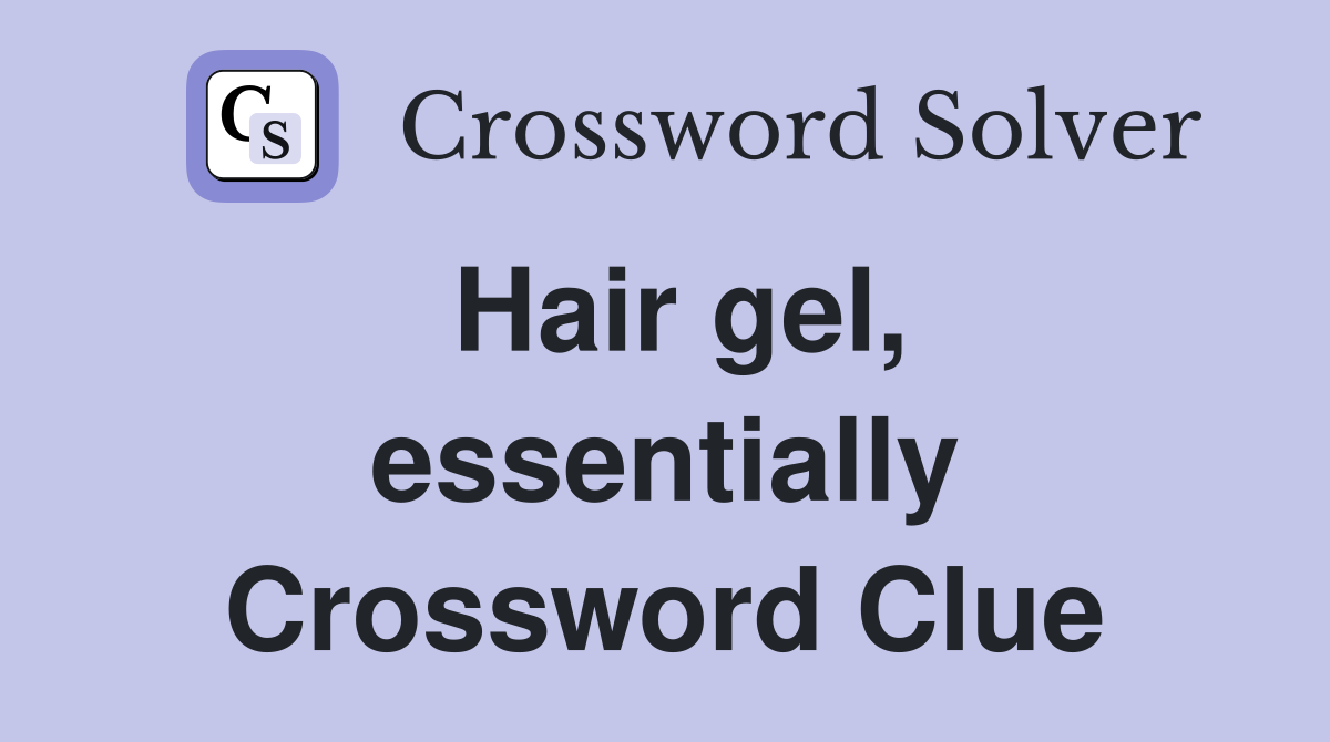 Hair gel, essentially Crossword Clue