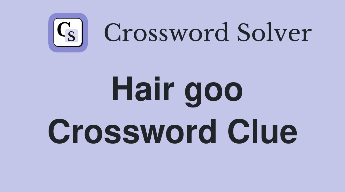 Hair goo Crossword Clue