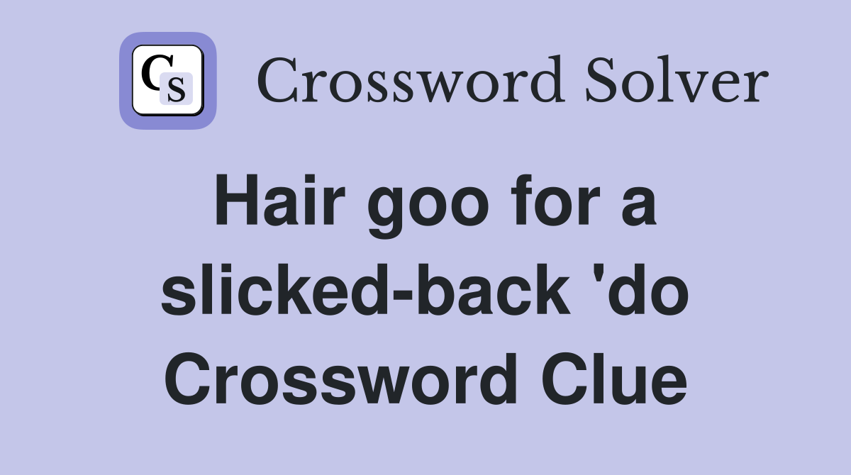 Hair goo for a slicked-back 'do Crossword Clue