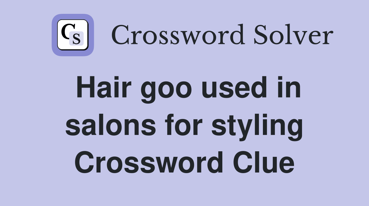 Hair goo used in salons for styling Crossword Clue