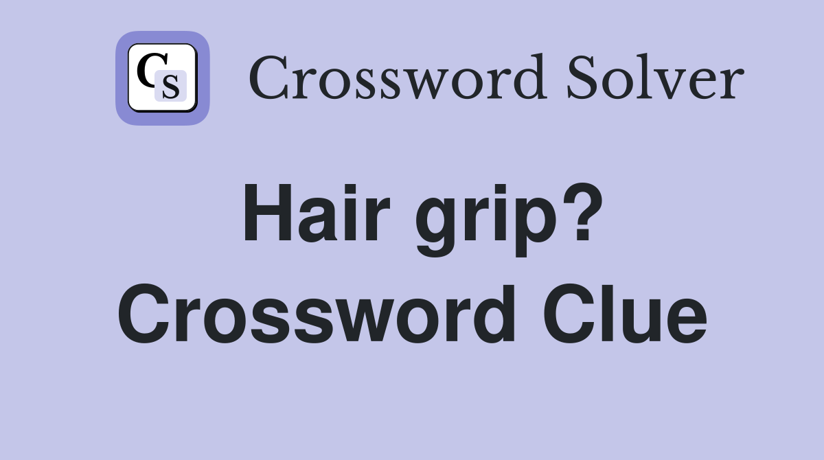 Hair grip? Crossword Clue